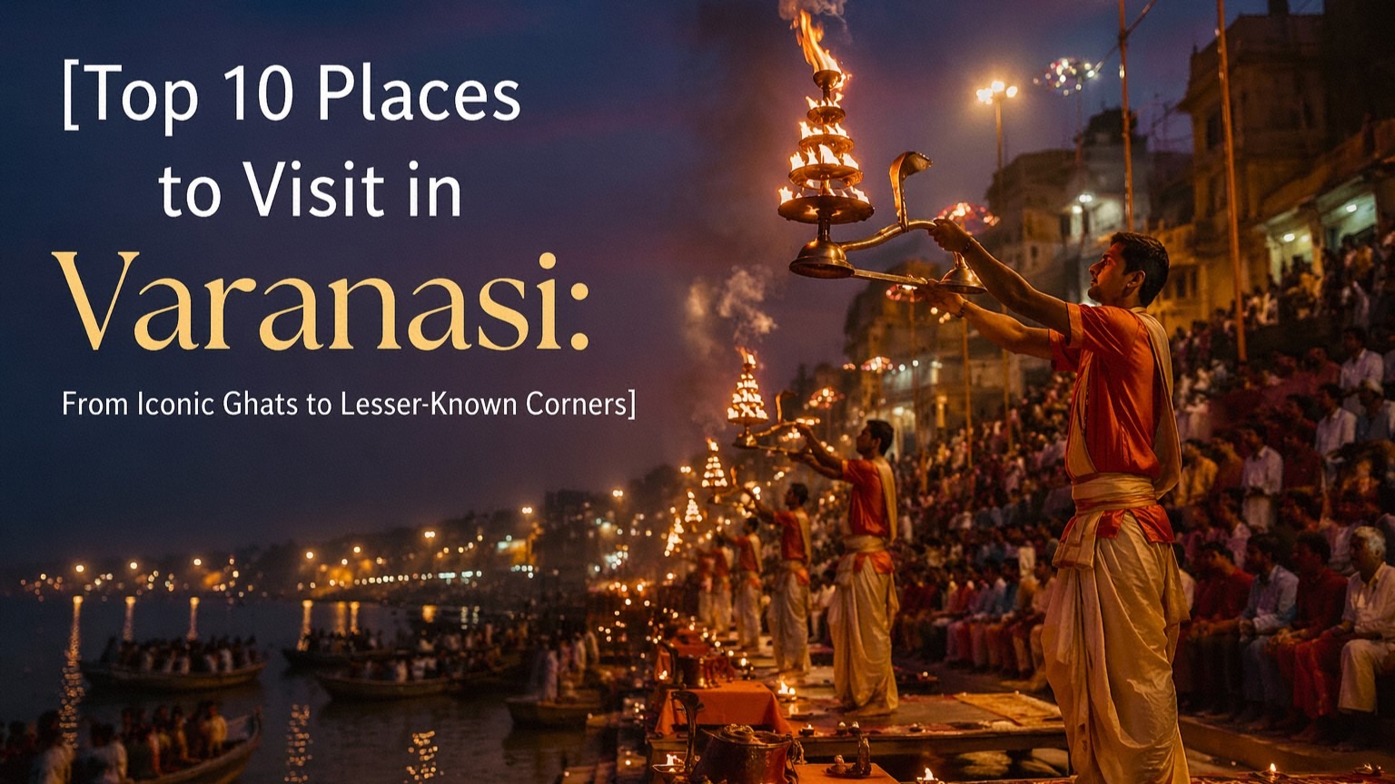 Top 10 Places to Visit in Varanasi: From Iconic Ghats to Lesser-Known Corners